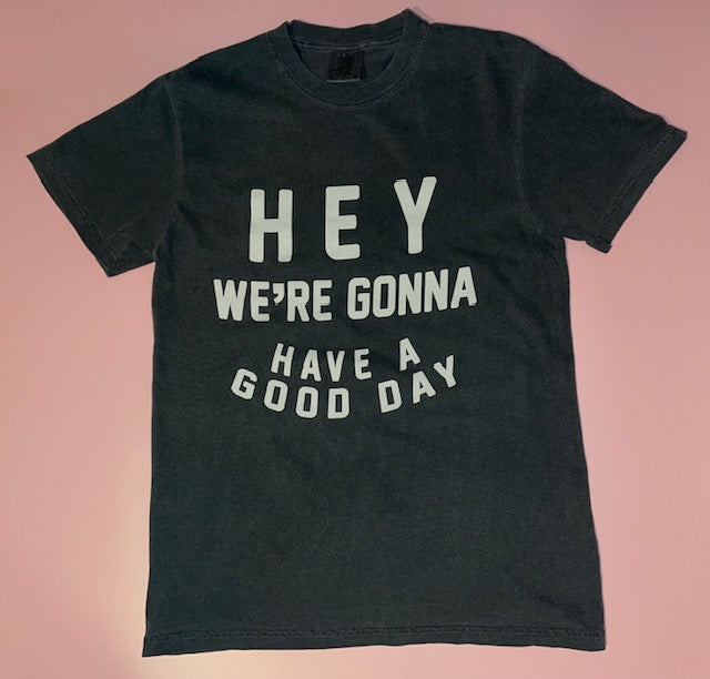 Hey we are gonna have a good day t-shirt